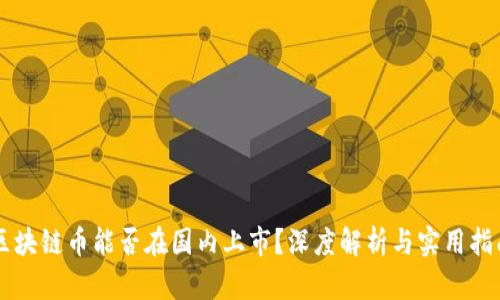 區(qū)塊鏈幣能否在國(guó)內(nèi)上市？深度解析與實(shí)用指南