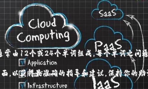 助記詞是用于恢復(fù)和訪問加密錢包的重要信息，在imToken錢包中，助記詞通常由12個或24個單詞組成，每個單詞之間通常用空格隔開。具體的間隔取決于使用的助記詞標準，常見的為BIP39標準。

如果你需要更詳細的信息或幫助，請確保訪問imToken的官方文檔或支持頁面，以獲得最準確的指導(dǎo)和建議。保持你的助記詞安全是至關(guān)重要的，絕不要與他人分享它。