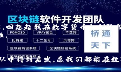 xiaotieEOS賬號(hào)導(dǎo)入IM錢(qián)包的全攻略：輕松管理你的數(shù)字資產(chǎn)/xiaotie
EOS, IM錢(qián)包, 數(shù)字資產(chǎn)/guanjianci

引言：數(shù)字資產(chǎn)管理的新時(shí)代
在信息化快速發(fā)展的今天，數(shù)字資產(chǎn)的管理愈發(fā)重要。無(wú)論是投資數(shù)字貨幣，還是進(jìn)行日常的交易，一個(gè)安全、便捷的錢(qián)包顯得尤為關(guān)鍵。IM錢(qián)包作為近年來(lái)備受關(guān)注的一款數(shù)字資產(chǎn)管理工具，以其簡(jiǎn)單易用和安全性著稱(chēng)。而EOS作為一個(gè)高度可擴(kuò)展的區(qū)塊鏈平臺(tái)，正吸引著越來(lái)越多的用戶。今天，我就來(lái)和大家聊聊如何將EOS賬號(hào)導(dǎo)入IM錢(qián)包，讓我們一起在數(shù)字資產(chǎn)的世界里暢游。

為什么選擇IM錢(qián)包？
我還記得第一次接觸數(shù)字貨幣的時(shí)候，那種既興奮又緊張的心情。那時(shí)候，我對(duì)各種錢(qián)包一無(wú)所知，總是擔(dān)心我的資產(chǎn)會(huì)遇到風(fēng)險(xiǎn)。經(jīng)過(guò)一段時(shí)間的研究，我找到了一款讓我十分安心的錢(qián)包——IM錢(qián)包。這款錢(qián)包不僅支持多種數(shù)字貨幣，還具備以下幾個(gè)特點(diǎn)：
ul
  listrong安全性：/strongIM錢(qián)包采用多重加密技術(shù)，確保用戶的資產(chǎn)安全無(wú)憂。/li
  listrong易用性：/strong界面友好，操作簡(jiǎn)單，即使是技術(shù)小白也能快速上手。/li
  listrong多功能性：/strong除了資產(chǎn)管理，還支持交易、at分紅等多種功能，滿足不同用戶的需求。/li
/ul

步驟一：下載并安裝IM錢(qián)包
首先，如果你還沒(méi)有IM錢(qián)包，可以通過(guò)官方渠道下載并安裝。無(wú)論是安卓還是iOS系統(tǒng)，都能夠輕松找到相應(yīng)的應(yīng)用。在我下載IM錢(qián)包的那天，我特意在應(yīng)用商店里搜索了好久，欣賞著用戶們對(duì)它的評(píng)價(jià)，心里充滿期待。

步驟二：創(chuàng)建或登錄賬號(hào)
安裝完成后，打開(kāi)IM錢(qián)包，你會(huì)看到一個(gè)登陸界面。如果你已經(jīng)注冊(cè)過(guò)IM錢(qián)包，可以直接輸入你的賬戶信息登錄。如果是新用戶，需要選擇“注冊(cè)”并按提示完成相關(guān)認(rèn)證。在這個(gè)過(guò)程中，我用我的手機(jī)拍了自己的身份證，實(shí)名認(rèn)證的便捷讓我感受到科技的力量。

步驟三：導(dǎo)入EOS賬號(hào)
現(xiàn)在，我們進(jìn)入了最重要的部分，如何導(dǎo)入EOS賬號(hào)。請(qǐng)按照以下步驟操作：
ol
  li在IM錢(qián)包主界面中找到“錢(qián)包管理”選項(xiàng)，點(diǎn)擊進(jìn)入。/li
  li選擇“添加資產(chǎn)”功能。/li
  li在列表中搜索EOS，并將其添加至你的資產(chǎn)列表。/li
  li找到導(dǎo)入舊錢(qián)包的選項(xiàng)，輸入你之前在EOS平臺(tái)注冊(cè)的賬號(hào)名和私鑰。這里需要特別提醒的是，私鑰是一個(gè)非常敏感的信息，請(qǐng)務(wù)必保管好，不要泄露給任何人。在我最初了解私鑰的時(shí)候，想到許多關(guān)于網(wǎng)絡(luò)安全的課程讓我倍感重視。/li
/ol

步驟四：確認(rèn)與完成
輸入完賬號(hào)和私鑰后，請(qǐng)仔細(xì)檢查信息的準(zhǔn)確性。一旦確認(rèn)無(wú)誤，點(diǎn)擊“導(dǎo)入”。此時(shí)，如果一切順利，你的EOS賬號(hào)就會(huì)成功導(dǎo)入到IM錢(qián)包中。在導(dǎo)入成功的瞬間，我的內(nèi)心充滿成就感，仿佛重新掌控了我的資產(chǎn)。

問(wèn)題與解決方案
在導(dǎo)入過(guò)程中，可能會(huì)遇到一些問(wèn)題。例如，私鑰錯(cuò)誤、網(wǎng)絡(luò)不穩(wěn)定等。面對(duì)這些狀況，我們不必慌張，可以通過(guò)以下方式來(lái)解決：
ul
  li確認(rèn)私鑰的正確性，避免因手誤輸入錯(cuò)誤。/li
  li檢查網(wǎng)絡(luò)連接，確保網(wǎng)絡(luò)穩(wěn)定，盡量在Wi-Fi環(huán)境下操作。/li
  li如遇其他技術(shù)問(wèn)題，可以參考IM錢(qián)包的官方支持或社區(qū)論壇，他們有豐富的FAQ和用戶交流。/li
/ul

總結(jié)：掌控你的數(shù)字資產(chǎn)
將EOS賬號(hào)導(dǎo)入IM錢(qián)包的過(guò)程其實(shí)并不復(fù)雜，只需要按照上述步驟一步步進(jìn)行，就能夠輕松完成。在這個(gè)數(shù)字資產(chǎn)的時(shí)代，掌握有效的管理工具是每一個(gè)投資者必不可少的技能?；叵肫鹞以跀?shù)字貨幣初創(chuàng)階段的猶豫與迷茫，現(xiàn)在能夠順利操作IM錢(qián)包，我真的感到無(wú)比自豪。
無(wú)論你是投資者還是剛?cè)腴T(mén)的用戶，IM錢(qián)包都能為你提供便捷安全的資產(chǎn)管理體驗(yàn)。我希望每一個(gè)人都可以像我一樣，找到適合自己的數(shù)字資產(chǎn)管理工具，去探索更多的可能性。

個(gè)人化反思
在我的數(shù)字資產(chǎn)管理之旅中，學(xué)會(huì)了很多關(guān)于安全、投資和技術(shù)的知識(shí)。這段經(jīng)歷讓我感受到科技帶來(lái)的便捷，也讓我認(rèn)識(shí)到保護(hù)自身資產(chǎn)安全的重要性。希望每一位讀者都能從中得到啟發(fā)，愿我們都能在數(shù)字貨幣的海洋中乘風(fēng)破浪。