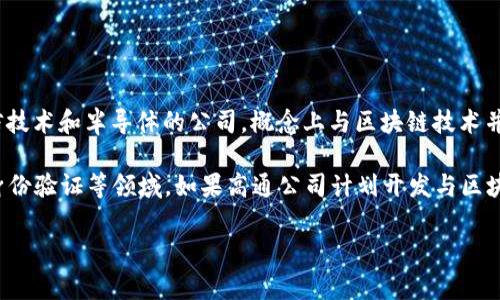 高通幣（Qualcomm Coin）并不是一個(gè)廣為人知的加密貨幣或區(qū)塊鏈項(xiàng)目。高通公司（Qualcomm）是一家主要從事無(wú)線通信技術(shù)和半導(dǎo)體的公司，概念上與區(qū)塊鏈技術(shù)并沒(méi)有直接的關(guān)聯(lián)。通常，人們提到的區(qū)塊鏈主要是指比特幣、以太坊等加密貨幣及其所依賴的技術(shù)。

然而，一些公司和組織確實(shí)正在研究和采用區(qū)塊鏈技術(shù)來(lái)提高其業(yè)務(wù)流程的效率和透明度，這包括金融服務(wù)、供應(yīng)鏈管理、身份驗(yàn)證等領(lǐng)域。如果高通公司計(jì)劃開(kāi)發(fā)與區(qū)塊鏈相關(guān)的技術(shù)或項(xiàng)目，可能會(huì)引起關(guān)注，但截至知識(shí)截止的2023年，沒(méi)有具體的信息表明高通幣是一個(gè)活躍的區(qū)塊鏈項(xiàng)目。

如果您對(duì)加密貨幣或區(qū)塊鏈技術(shù)有興趣，可以深入研究各種主流加密貨幣及其應(yīng)用，了解這個(gè)領(lǐng)域的最新動(dòng)態(tài)和發(fā)展趨勢(shì)。