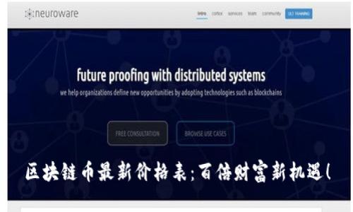 區(qū)塊鏈幣最新價(jià)格表：百倍財(cái)富新機(jī)遇！